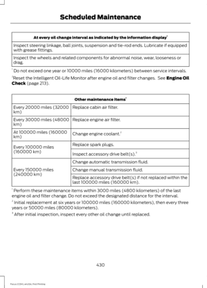 Page 433At every oil change interval as indicated by the information display
1
Inspect steering linkage, ball joints, suspension and tie-rod ends. Lubricate if equipped
with grease fittings.
Inspect the wheels and related components for abnormal noise, wear, looseness or
drag.
1  Do not exceed one year or 10000 miles (16000 kilometers) between service intervals.
2 Reset the Intelligent Oil-Life Monitor after engine oil and filter changes.  See Engine Oil
Check (page 213). Other maintenance items
1
Replace cabin...