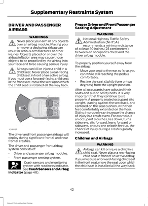 Page 45DRIVER AND PASSENGER
AIRBAGS
WARNINGS
Never place your arm or any objects
over an airbag module. Placing your
arm over a deploying airbag can
result in serious arm fractures or other
injuries. Objects placed on or over the
airbag inflation area may cause those
objects to be propelled by the airbag into
your face and torso causing serious injury. Airbags can kill or injure a child in a
child seat. Never place a rear-facing
child seat in front of an active airbag.
If you must use a forward-facing child...