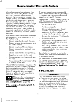 Page 48After all occupants have adjusted their
seats and put on safety belts, it is very
important that they continue to sit
properly. A properly seated occupant sits
upright, leaning against the seatback, and
centered on the seat cushion, with their
feet comfortably extended on the floor.
Sitting improperly can increase the chance
of injury in a crash event. For example, if
an occupant slouches, lies down, turns
sideways, sits forward, leans forward or
sideways, or puts one or both feet up, the
chance of...