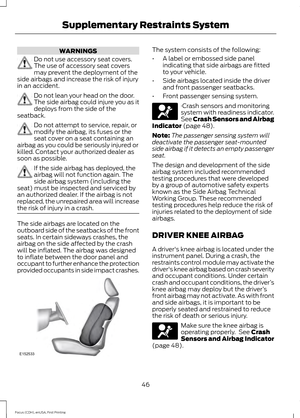 Page 49WARNINGS
Do not use accessory seat covers.
The use of accessory seat covers
may prevent the deployment of the
side airbags and increase the risk of injury
in an accident. Do not lean your head on the door.
The side airbag could injure you as it
deploys from the side of the
seatback. Do not attempt to service, repair, or
modify the airbag, its fuses or the
seat cover on a seat containing an
airbag as you could be seriously injured or
killed. Contact your authorized dealer as
soon as possible. If the side...