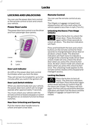 Page 66LOCKING AND UNLOCKING
You can use the power door lock control
or the remote control to lock and unlock
your vehicle.
Power Door Locks
The power door lock control is on the driver
and front passenger door panels.
Unlock.
A
Lock.
B
Door Lock Indicator
An LED on the power door lock control
illuminates when you lock the door.
They will remain illuminated for up to five
minutes after you switch the ignition off.
Door Lock Switch Inhibitor
When you electronically lock your vehicle,
the power door lock switch...