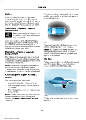 Page 67Mislock
If any door or the liftgate or luggage
compartment is open, or if the hood is
open on vehicles with an anti-theft alarm
or remote start, the horn will sound twice
and the direction indicators will not flash.
Opening the Liftgate or Luggage
Compartment
Press twice within three seconds
to unlatch the liftgate or luggage
compartment.
Make sure to close and latch the liftgate
or luggage compartment before driving
your vehicle. An unlatched liftgate or
luggage compartment may cause objects
to fall out...