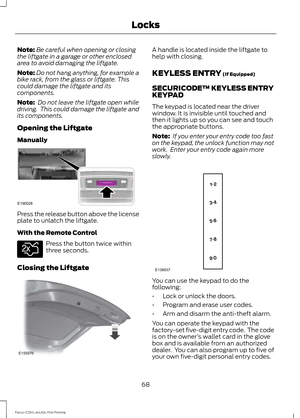 Page 71Note:
Be careful when opening or closing
the liftgate in a garage or other enclosed
area to avoid damaging the liftgate.
Note: Do not hang anything, for example a
bike rack, from the glass or liftgate. This
could damage the liftgate and its
components.
Note:  Do not leave the liftgate open while
driving.  This could damage the liftgate and
its components.
Opening the Liftgate
Manually Press the release button above the license
plate to unlatch the liftgate.
With the Remote Control
Press the button twice...