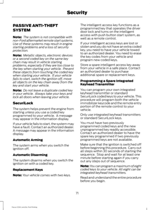 Page 74PASSIVE ANTI-THEFT
SYSTEM
Note:
 The system is not compatible with
non-Ford aftermarket remote start systems.
Use of these systems may result in engine
starting problems and a loss of security
protection.
Note:  Metallic objects, electronic devices
or a second coded key on the same key
chain may result in vehicle starting
problems, especially if they are too close to
the key when starting your vehicle.  Prevent
these objects from touching the coded key
when starting your vehicle.  If your vehicle
fails...