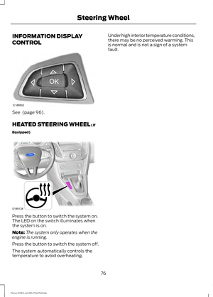 Page 79INFORMATION DISPLAY
CONTROL
See  (page 96).
HEATED STEERING WHEEL
 (If
Equipped) Press the button to switch the system on.
The LED on the switch illuminates when
the system is on.
Note:
The system only operates when the
engine is running.
Press the button to switch the system off.
The system automatically controls the
temperature to avoid overheating. Under high interior temperature conditions,
there may be no perceived warming. This
is normal and is not a sign of a system
fault.
76
Focus (CDH), enUSA,...