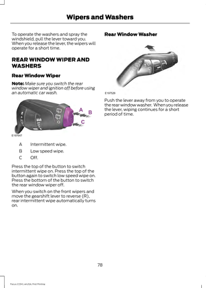 Page 81To operate the washers and spray the
windshield, pull the lever toward you.
When you release the lever, the wipers will
operate for a short time.
REAR WINDOW WIPER AND
WASHERS
Rear Window Wiper
Note:
Make sure you switch the rear
window wiper and ignition off before using
an automatic car wash. Intermittent wipe.
A
Low speed wipe.
B
Off.C
Press the top of the button to switch
intermittent wipe on. Press the top of the
button again to switch low speed wipe on.
Press the bottom of the button to switch
the...