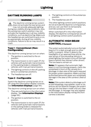 Page 84DAYTIME RUNNING LAMPS
WARNING
The daytime running lamps system
does not activate the rear lamps and
may not provide adequate lighting
during low visibility driving conditions. Also,
the autolamps switch position may not
activate the headlamps in all low visibility
conditions, such as daytime fog. Make sure
the headlamps are switched to auto or on,
as appropriate, during all low visibility
conditions. Failure to do so may result in a
crash. Type 1 - Conventional (Non-
Configurable)
The daytime running...