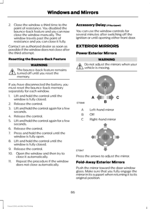 Page 892. Close the window a third time to the
point of resistance. You disabled the
bounce-back feature and you can now
close the window manually. The
window travels past the point of
resistance and you can close it fully.
Contact an authorized dealer as soon as
possible if the window does not close after
the third attempt.
Resetting the Bounce-Back Feature WARNING
The bounce-back feature remains
turned off until you reset the
memory.
If you have disconnected the battery, you
must reset the bounce-back memory...