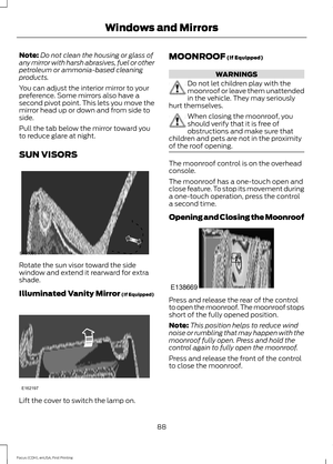 Page 91Note:
Do not clean the housing or glass of
any mirror with harsh abrasives, fuel or other
petroleum or ammonia-based cleaning
products.
You can adjust the interior mirror to your
preference. Some mirrors also have a
second pivot point. This lets you move the
mirror head up or down and from side to
side.
Pull the tab below the mirror toward you
to reduce glare at night.
SUN VISORS Rotate the sun visor toward the side
window and extend it rearward for extra
shade.
Illuminated Vanity Mirror (If Equipped)...