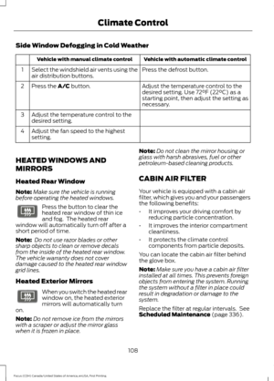 Page 111Side Window Defogging in Cold Weather
Vehicle with automatic climate control
Vehicle with manual climate control
Press the defrost button.
Select the windshield air vents using the
air distribution buttons.
1
Adjust the temperature control to the
desired setting. Use 72°F (22°C) as a
starting point, then adjust the setting as
necessary.
Press the A/C button.
2
Adjust the temperature control to the
desired setting.
3
Adjust the fan speed to the highest
setting.
4
HEATED WINDOWS AND
MIRRORS
Heated Rear...