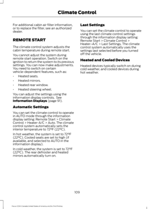 Page 112For additional cabin air filter information,
or to replace the filter, see an authorized
dealer.
REMOTE START
The climate control system adjusts the
cabin temperature during remote start.
You cannot adjust the system during
remote start operation. Switch on the
ignition to return the system to its previous
settings. You can now make adjustments.
You need to switch on certain
vehicle-dependent features, such as:
•
Heated seats.
• Heated mirrors.
• Heated rear window.
• Heated steering wheel.
You can...