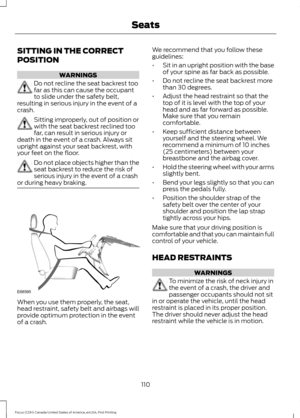 Page 113SITTING IN THE CORRECT
POSITION
WARNINGS
Do not recline the seat backrest too
far as this can cause the occupant
to slide under the safety belt,
resulting in serious injury in the event of a
crash. Sitting improperly, out of position or
with the seat backrest reclined too
far, can result in serious injury or
death in the event of a crash. Always sit
upright against your seat backrest, with
your feet on the floor. Do not place objects higher than the
seat backrest to reduce the risk of
serious injury in...