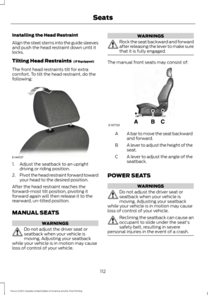 Page 115Installing the Head Restraint
Align the steel stems into the guide sleeves
and push the head restraint down until it
locks.
Tilting Head Restraints  (If Equipped)
The front head restraints tilt for extra
comfort. To tilt the head restraint, do the
following: 1. Adjust the seatback to an upright
driving or riding position.
2. Pivot the head restraint forward toward
your head to the desired position.
After the head restraint reaches the
forward-most tilt position, pivoting it
forward again will then...