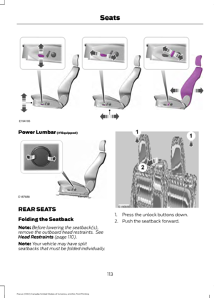 Page 116Power Lumbar (If Equipped)
REAR SEATS
Folding the Seatback
Note:
Before lowering the seatback(s),
remove the outboard head restraints.  See
Head Restraints
 (page 110).
Note: Your vehicle may have split
seatbacks that must be folded individually. 1. Press the unlock buttons down.
2. Push the seatback forward.
113
Focus (CDH) Canada/United States of America, enUSA, First Printing SeatsE194195 E187688 E156656
2
11  