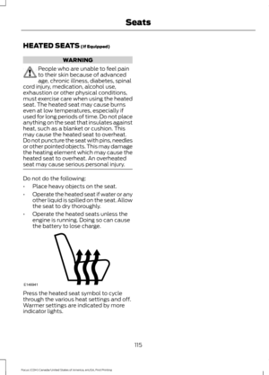 Page 118HEATED SEATS (If Equipped)
WARNING
People who are unable to feel pain
to their skin because of advanced
age, chronic illness, diabetes, spinal
cord injury, medication, alcohol use,
exhaustion or other physical conditions,
must exercise care when using the heated
seat. The heated seat may cause burns
even at low temperatures, especially if
used for long periods of time. Do not place
anything on the seat that insulates against
heat, such as a blanket or cushion. This
may cause the heated seat to overheat....