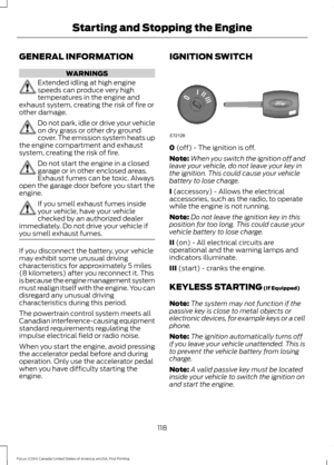 Page 121GENERAL INFORMATION
WARNINGS
Extended idling at high engine
speeds can produce very high
temperatures in the engine and
exhaust system, creating the risk of fire or
other damage. Do not park, idle or drive your vehicle
on dry grass or other dry ground
cover. The emission system heats up
the engine compartment and exhaust
system, creating the risk of fire. Do not start the engine in a closed
garage or in other enclosed areas.
Exhaust fumes can be toxic. Always
open the garage door before you start the...