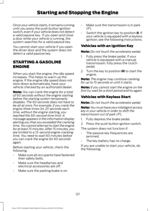 Page 124Once your vehicle starts, it remains running
until you press the push button ignition
switch, even if your vehicle does not detect
a valid passive key.  If you open and close
a door while your vehicle is running, the
system searches for a valid passive key.
You cannot start your vehicle if you open
the driver door and the system does not
detect a valid passive key.
STARTING A GASOLINE
ENGINE
When you start the engine, the idle speed
increases. This helps to warm up the
engine. If the engine idle speed...