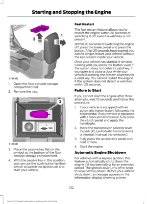 Page 1251. Open the floor console storage
compartment lid.
2. Remove the tray. 3. Place the passive key flat on the
symbol at the bottom of the floor
console storage compartment.
4. With the passive key in this position, you can use the push button ignition
switch to switch the ignition on and
start your vehicle. Fast Restart
The fast restart feature allows you to
restart the engine within 20 seconds of
switching it off, even if a valid key is not
present.
Within 20 seconds of switching the engine
off, press the...