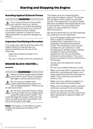 Page 127Guarding Against Exhaust Fumes
WARNING
If you smell exhaust fumes inside
your vehicle, have your vehicle
checked by your authorized dealer
immediately. Do not drive your vehicle if
you smell exhaust fumes. Carbon
monoxide is present in exhaust fumes.
Take precautions to avoid its dangerous
effects. Important Ventilating Information
If you stop your vehicle and then leave the
engine idling for long periods, we
recommend that you do one of the
following:
•
Open the windows at least 1.0 in
(2.5 cm).
• Set...