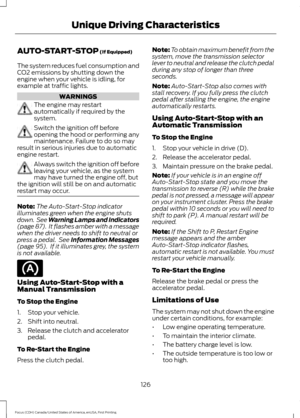 Page 129AUTO-START-STOP (If Equipped)
The system reduces fuel consumption and
CO2 emissions by shutting down the
engine when your vehicle is idling, for
example at traffic lights. WARNINGS
The engine may restart
automatically if required by the
system.
Switch the ignition off before
opening the hood or performing any
maintenance. Failure to do so may
result in serious injuries due to automatic
engine restart. Always switch the ignition off before
leaving your vehicle, as the system
may have turned the engine...