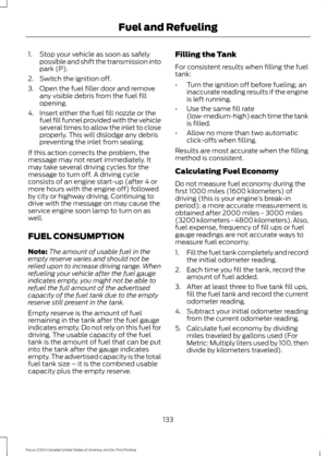 Page 1361. Stop your vehicle as soon as safely
possible and shift the transmission into
park (P).
2. Switch the ignition off.
3. Open the fuel filler door and remove any visible debris from the fuel fill
opening.
4. Insert either the fuel fill nozzle or the fuel fill funnel provided with the vehicle
several times to allow the inlet to close
properly. This will dislodge any debris
preventing the inlet from sealing.
If this action corrects the problem, the
message may not reset immediately. It
may take several...