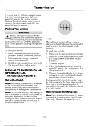 Page 141If reverse gear is not fully engaged, press
the clutch pedal down and shift the
gearshift lever to the neutral position.
Release the clutch pedal for a moment,
depress the clutch again and shift the
gearshift lever to reverse.
Parking Your Vehicle
WARNING
Do not park your vehicle with the
gearshift lever in the neutral position.
Your vehicle may move unexpectedly
and injure someone. Shift the gearshift
lever to first gear and set the parking brake
fully. To park your vehicle:
1. Press the brake pedal and...