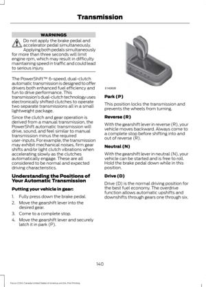 Page 143WARNINGS
Do not apply the brake pedal and
accelerator pedal simultaneously.
Applying both pedals simultaneously
for more than three seconds will limit
engine rpm, which may result in difficulty
maintaining speed in traffic and could lead
to serious injury. The PowerShift™ 6-speed, dual-clutch
automatic transmission is designed to offer
drivers both enhanced fuel efficiency and
fun to drive performance. This
transmission
’s dual-clutch technology uses
electronically shifted clutches to operate
two...