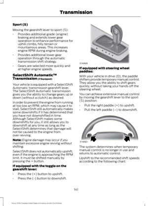 Page 144Sport (S)
Moving the gearshift lever to sport (S):
•
Provides additional grade (engine)
braking and extends lower gear
operation to enhance performance for
uphill climbs, hilly terrain or
mountainous areas. This increases
engine RPM during engine braking.
• Provides additional lower gear
operation through the automatic
transmission shift strategy.
• Gears are selected more quickly and
at higher engine speeds.
SelectShift Automatic ™
Transmission (If Equipped)
Your vehicle is equipped with a SelectShift...