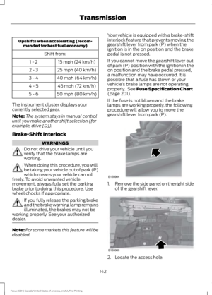 Page 145Upshifts when accelerating (recom-
mended for best fuel economy)
Shift from:15 mph (24 km/h)
1 - 2
25 mph (40 km/h)
2 - 3
40 mph (64 km/h)
3 - 4
45 mph (72 km/h)
4 - 5
50 mph (80 km/h)
5 - 6
The instrument cluster displays your
currently selected gear.
Note: The system stays in manual control
until you make another shift selection (for
example, drive [D]).
Brake-Shift Interlock WARNINGS
Do not drive your vehicle until you
verify that the brake lamps are
working.
When doing this procedure, you will
be...