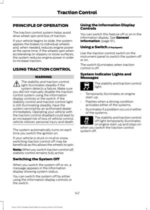 Page 150PRINCIPLE OF OPERATION
The traction control system helps avoid
drive wheel spin and loss of traction.
If your vehicle begins to slide, the system
applies the brakes to individual wheels
and, when needed, reduces engine power
at the same time. If the wheels spin when
accelerating on slippery or loose surfaces,
the system reduces engine power in order
to increase traction.
USING TRACTION CONTROL
WARNING
The stability and traction control
light illuminates steadily if the
system detects a failure. Make...