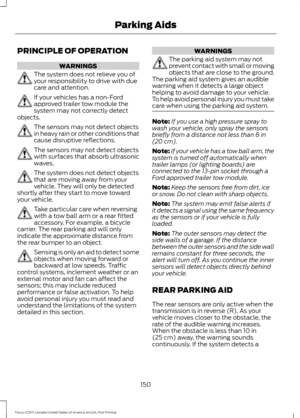 Page 153PRINCIPLE OF OPERATION
WARNINGS
The system does not relieve you of
your responsibility to drive with due
care and attention.
If your vehicles has a non-Ford
approved trailer tow module the
system may not correctly detect
objects. The sensors may not detect objects
in heavy rain or other conditions that
cause disruptive reflections.
The sensors may not detect objects
with surfaces that absorb ultrasonic
waves.
The system does not detect objects
that are moving away from your
vehicle. They will only be...