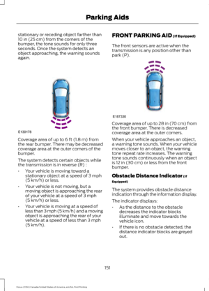 Page 154stationary or receding object farther than
10 in (25 cm) from the corners of the
bumper, the tone sounds for only three
seconds. Once the system detects an
object approaching, the warning sounds
again. Coverage area of up to 
6 ft (1.8 m) from
the rear bumper. There may be decreased
coverage area at the outer corners of the
bumper.
The system detects certain objects while
the transmission is in reverse (R) :
• Your vehicle is moving toward a
stationary object at a speed of 
3 mph
(5 km/h) or less.
• Your...