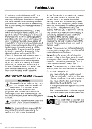 Page 155If the transmission is in reverse (R), the
front sensing system provides audio
warnings when your vehicle is moving and
the detected obstacle is moving towards
your vehicle. Once the vehicle is stationary,
the audio warning will be stopped after 2
seconds.
If the transmission is in drive (D) or any
other forward gear (for example, low (L),
sport (S) or any forward gear in a manual
transmission), the front sensing system
provides audio and visual warnings when
your vehicle is moving below a speed of
7 mph...