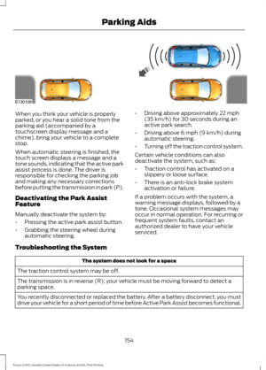 Page 157When you think your vehicle is properly
parked, or you hear a solid tone from the
parking aid (accompanied by a
touchscreen display message and a
chime), bring your vehicle to a complete
stop.
When automatic steering is finished, the
touch screen displays a message and a
tone sounds, indicating that the active park
assist process is done. The driver is
responsible for checking the parking job
and making any necessary corrections
before putting the transmission in park (P).
Deactivating the Park Assist...