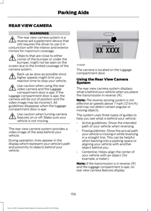 Page 159REAR VIEW CAMERA
WARNINGS
The rear view camera system is a
reverse aid supplement device that
still requires the driver to use it in
conjunction with the interior and exterior
mirrors for maximum coverage. Objects that are close to either
corner of the bumper or under the
bumper, might not be seen on the
screen due to the limited coverage of the
camera system. Back up as slow as possible since
higher speeds might limit your
reaction time to stop your vehicle.
Use caution when using the rear
video camera...