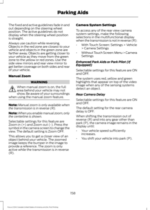 Page 161The fixed and active guidelines fade in and
out depending on the steering wheel
position. The active guidelines do not
display when the steering wheel position
is straight.
Always use caution while reversing.
Objects in the red zone are closest to your
vehicle and objects in the green zone are
farther away. Objects are getting closer to
your vehicle as they move from the green
zone to the yellow or red zones. Use the
side view mirrors and rear view mirror to
get better coverage on both sides and rear
of...