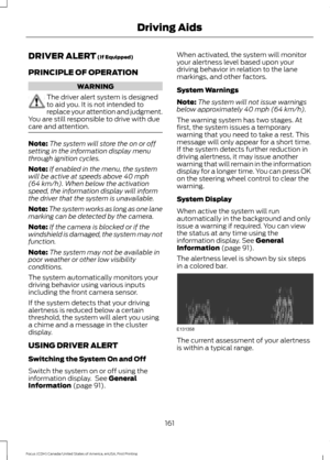 Page 164DRIVER ALERT (If Equipped)
PRINCIPLE OF OPERATION WARNING
The driver alert system is designed
to aid you. It is not intended to
replace your attention and judgment.
You are still responsible to drive with due
care and attention. Note:
The system will store the on or off
setting in the information display menu
through ignition cycles.
Note: If enabled in the menu, the system
will be active at speeds above 
40 mph
(64 km/h). When below the activation
speed, the information display will inform
the driver...