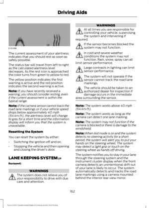 Page 165The current assessment of your alertness
indicates that you should rest as soon as
safely possible.
The status bar will travel from left to right
as the calculated alertness level
decreases. As the rest icon is approached
the color turns from green to yellow to red.
The yellow position indicates the first
warning is active and the red position
indicates the second warning is active.
Note:
If you have recently received a
warning; you should consider resting, even
if the current assessment is within the...