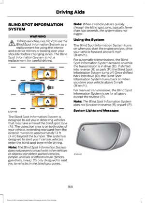 Page 169BLIND SPOT INFORMATION
SYSTEM
WARNING
To help avoid injuries, NEVER use the
Blind Spot Information System as a
replacement for using the interior
and exterior mirrors or looking over your
shoulder before changing lanes. The Blind
Spot Information System is not a
replacement for careful driving. The Blind Spot Information System is
designed to aid you in detecting vehicles
that may have entered the blind spot zone
(A). The detection area is on both sides of
your vehicle, extending rearward from the...