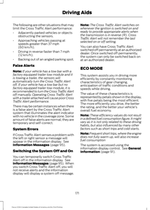 Page 174The following are other situations that may
limit the Cross Traffic Alert performance:
•
Adjacently parked vehicles or objects
obstructing the sensors.
• Approaching vehicles passing at
speeds greater than 37 mph
(60 km/h).
• Driving in reverse faster than 
7 mph
(12 km/h).
• Backing out of an angled parking spot.
False Alerts
Note: If your vehicle has a tow bar with a
factory equipped trailer tow module and it
is towing a trailer, the sensors will
automatically turn the Cross Traffic Alert
off. If your...