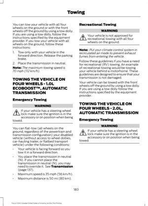 Page 186You can tow your vehicle with all four
wheels on the ground or with the front
wheels off the ground by using a tow dolly.
If you are using a tow dolly, follow the
instructions specified by the equipment
provider. If you tow your vehicle with all
wheels on the ground, follow these
instructions:
1. Tow only with your vehicle in the
forward direction. Release the parking
brake.
2. Place the transmission in neutral.
Note: The maximum towing speed is
70 mph (112 km/h).
TOWING THE VEHICLE ON
FOUR WHEELS -...