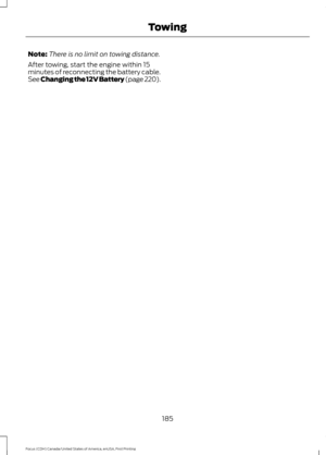 Page 188Note:
There is no limit on towing distance.
After towing, start the engine within 15
minutes of reconnecting the battery cable.
See Changing the 12V Battery (page 220).
185
Focus (CDH) Canada/United States of America, enUSA, First Printing Towing 