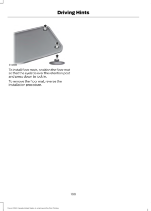 Page 191To install floor mats, position the floor mat
so that the eyelet is over the retention post
and press down to lock in.
To remove the floor mat, reverse the
installation procedure.
188
Focus (CDH) Canada/United States of America, enUSA, First Printing Driving HintsE142666  