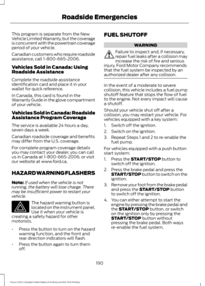 Page 193This program is separate from the New
Vehicle Limited Warranty, but the coverage
is concurrent with the powertrain coverage
period of your vehicle.
Canadian customers who require roadside
assistance, call 1-800-665-2006.
Vehicles Sold in Canada: Using
Roadside Assistance
Complete the roadside assistance
identification card and place it in your
wallet for quick reference.
In Canada, this card is found in the
Warranty Guide in the glove compartment
of your vehicle.
Vehicles Sold in Canada: Roadside...