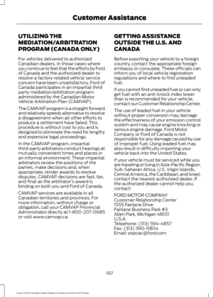 Page 200UTILIZING THE
MEDIATION/ARBITRATION
PROGRAM (CANADA ONLY)
For vehicles delivered to authorized
Canadian dealers. In those cases where
you continue to feel that the efforts by Ford
of Canada and the authorized dealer to
resolve a factory-related vehicle service
concern have been unsatisfactory, Ford of
Canada participates in an impartial third
party mediation/arbitration program
administered by the Canadian Motor
Vehicle Arbitration Plan (CAMVAP).
The CAMVAP program is a straight forward
and relatively...