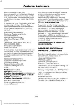 Page 201For customers in Guam, the
Commonwealth of the Northern Mariana
Islands (CNMI), America Samoa, and the
U.S. Virgin Islands, please feel free to call
our Toll-Free Number: (800) 841-FORD
(3673).
If your vehicle must be serviced while you
are traveling or living in Puerto Rico,
contact the nearest authorized dealer. If
the authorized dealer cannot help you,
contact:
FORD MOTOR COMPANY
Customer Relationship Center
1555 Fairlane Drive
Fairlane Business Park #3
Allen Park, Michigan 48101
U.S.A.
Telephone:...