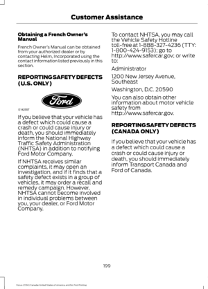 Page 202Obtaining a French Owner
’s
Manual
French Owner ’s Manual can be obtained
from your authorized dealer or by
contacting Helm, Incorporated using the
contact information listed previously in this
section.
REPORTING SAFETY DEFECTS
(U.S. ONLY) If you believe that your vehicle has
a defect which could cause a
crash or could cause injury or
death, you should immediately
inform the National Highway
Traffic Safety Administration
(NHTSA) in addition to notifying
Ford Motor Company.
If NHTSA receives similar...