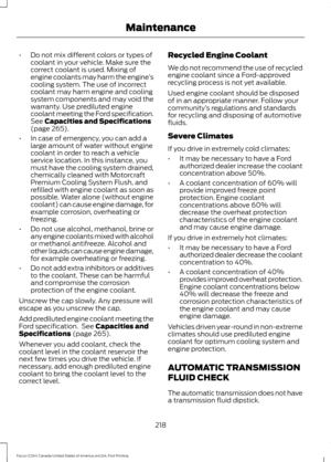 Page 221•
Do not mix different colors or types of
coolant in your vehicle. Make sure the
correct coolant is used. Mixing of
engine coolants may harm the engine ’s
cooling system. The use of incorrect
coolant may harm engine and cooling
system components and may void the
warranty. Use prediluted engine
coolant meeting the Ford specification.
See Capacities and Specifications
(page 265).
• In case of emergency, you can add a
large amount of water without engine
coolant in order to reach a vehicle
service location....