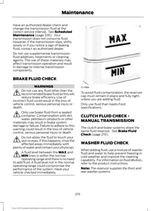 Page 222Have an authorized dealer check and
change the transmission fluid at the
correct service interval.  See Scheduled
Maintenance (page 336).  Your
transmission does not consume fluid.
However, if the transmission slips, shifts
slowly or if you notice a sign of leaking
fluid, contact an authorized dealer.
Do not use supplemental transmission
fluid additives, treatments or cleaning
agents. The use of these materials may
affect transmission operation and result
in damage to internal transmission
components....