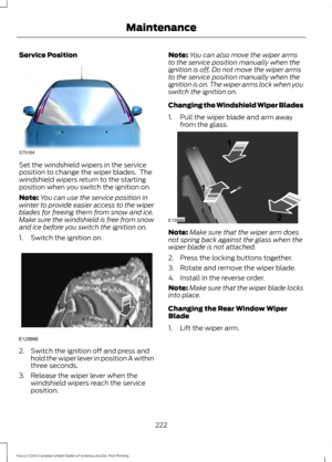 Page 225Service Position
Set the windshield wipers in the service
position to change the wiper blades.  The
windshield wipers return to the starting
position when you switch the ignition on.
Note:
You can use the service position in
winter to provide easier access to the wiper
blades for freeing them from snow and ice.
Make sure the windshield is free from snow
and ice before you switch the ignition on.
1. Switch the ignition on. 2. Switch the ignition off and press and
hold the wiper lever in position A within...